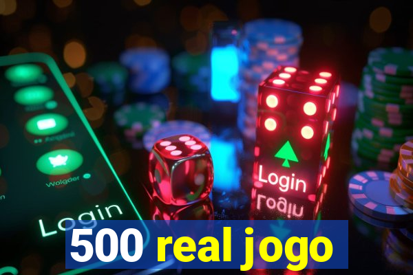 500 real jogo